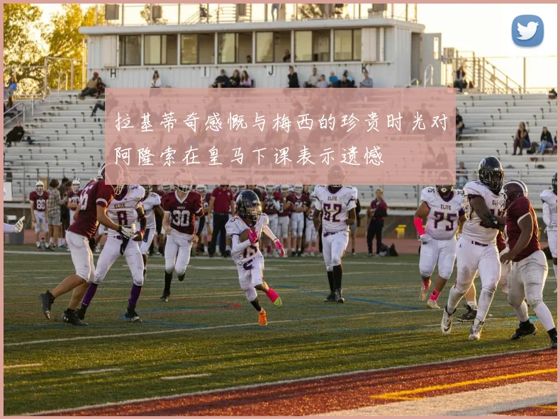拉基蒂奇感慨与梅西的珍贵时光对阿隆索在皇马下课表示遗憾