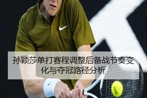 孙颖莎单打赛程调整后备战节奏变化与夺冠路径分析